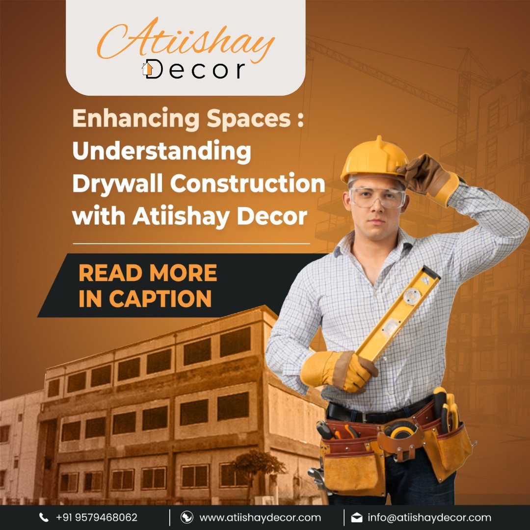 Enhancing Spaces : Understanding Drywall Construction With Atiishay Decor